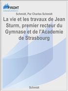 La vie et les travaux de Jean Sturm, premier recteur du Gymnase et de l'Academie de Strasbourg