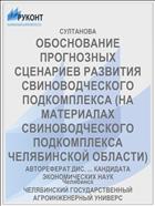 ОБОСНОВАНИЕ ПРОГНОЗНЫХ СЦЕНАРИЕВ РАЗВИТИЯ СВИНОВОДЧЕСКОГО ПОДКОМПЛЕКСА (НА МАТЕРИАЛАХ СВИНОВОДЧЕСКОГО ПОДКОМПЛЕКСА ЧЕЛЯБИНСКОЙ ОБЛАСТИ)