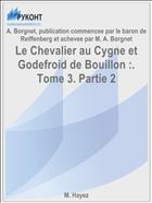 Le Chevalier au Cygne et Godefroid de Bouillon :. Tome 3. Partie 2