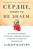 Сердце, которое мы не знаем. История важнейших открытий и будущее лечения сердечно-сосудистых заболеваний