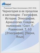 Черногория в ее прошлом и настоящем : География. История. Этнография. Археология. Соврем. положение / Сост. П. Ровинский. Т. 1-3 [Этнография], [Песни, Язык]