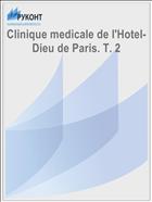 Clinique medicale de l'Hotel-Dieu de Paris. T. 2