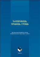 Ты изображаешь, украшаешь, строишь: методическая разработка уроков изобразительного искусства в 1 классе