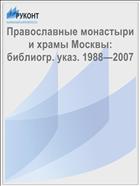 Православные монастыри и храмы Москвы: библиогр. указ. 1988—2007
