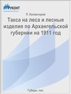Такса на леса и лесные изделия по Архангельской губернии на 1911 год